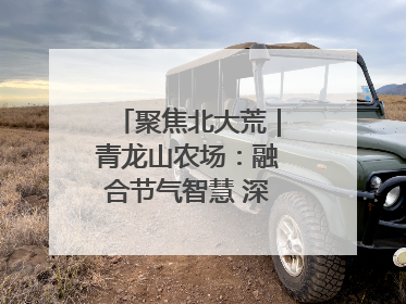 聚焦北大荒｜青龙山农场：融合节气智慧 深耕安全沃土