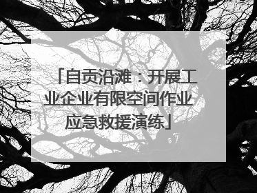 自贡沿滩：开展工业企业有限空间作业应急救援演练