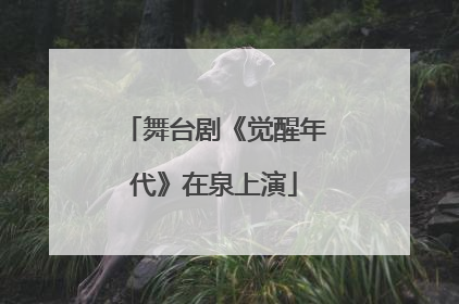 舞台剧《觉醒年代》在泉上演