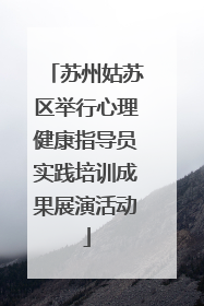 苏州姑苏区举行心理健康指导员实践培训成果展演活动