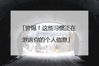 警惕！这些习惯正在泄露你的个人信息