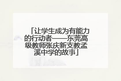 让学生成为有能力的行动者——东莞高级教师张庆新支教孟溪中学的故事