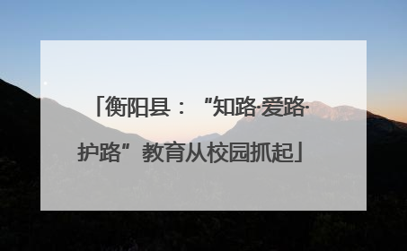 衡阳县：“知路·爱路·护路”教育从校园抓起