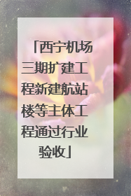 西宁机场三期扩建工程新建航站楼等主体工程通过行业验收