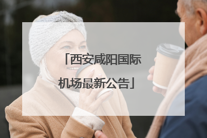 西安咸阳国际机场最新公告