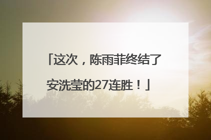 这次，陈雨菲终结了安洗莹的27连胜！