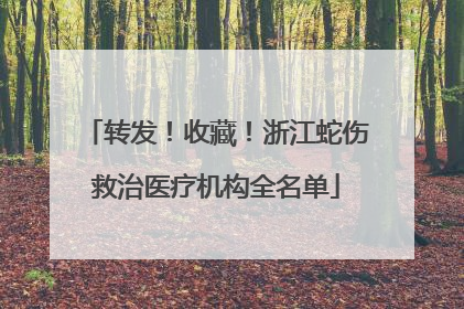 转发！收藏！浙江蛇伤救治医疗机构全名单