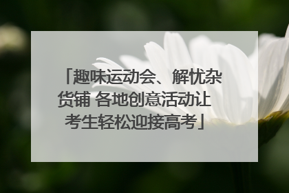 趣味运动会、解忧杂货铺 各地创意活动让考生轻松迎接高考
