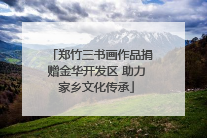 郑竹三书画作品捐赠金华开发区 助力家乡文化传承
