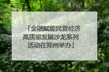 金融赋能民营经济高质量发展沙龙系列活动在郑州举办
