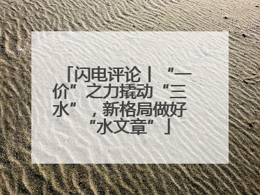 闪电评论丨“一价”之力撬动“三水”，新格局做好“水文章”