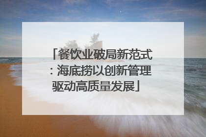 餐饮业破局新范式：海底捞以创新管理驱动高质量发展