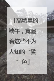 高墙里的端午，竟藏着这些不为人知的“警”色