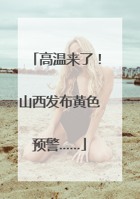 高温来了！山西发布黄色预警……