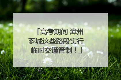 高考期间 漳州芗城这些路段实行临时交通管制！