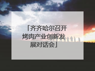 齐齐哈尔召开烤肉产业创新发展对话会