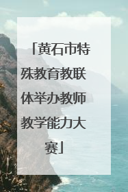 黄石市特殊教育教联体举办教师教学能力大赛