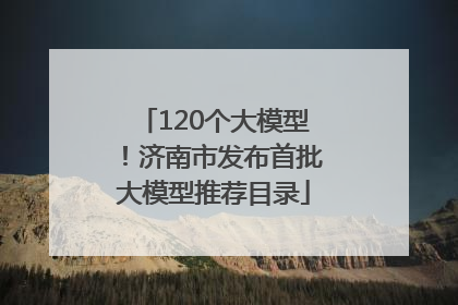 120个大模型！济南市发布首批大模型推荐目录