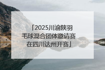 2025川渝陕羽毛球混合团体邀请赛在四川达州开赛