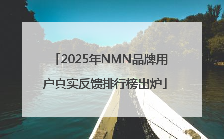 2025年NMN品牌用户真实反馈排行榜出炉