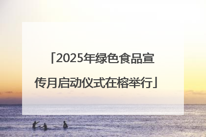 2025年绿色食品宣传月启动仪式在榕举行