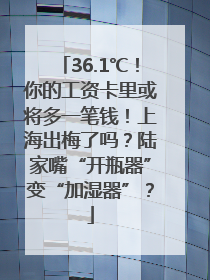 36.1℃！你的工资卡里或将多一笔钱！上海出梅了吗？陆家嘴“开瓶器”变“加湿器”？