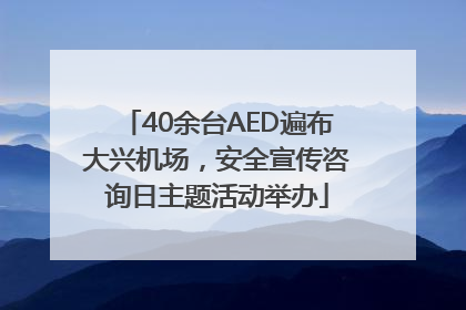 40余台AED遍布大兴机场，安全宣传咨询日主题活动举办
