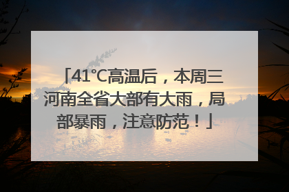 41℃高温后，本周三河南全省大部有大雨，局部暴雨，注意防范！