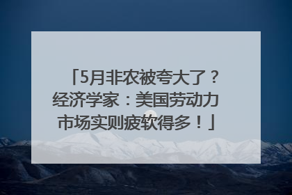 5月非农被夸大了？经济学家：美国劳动力市场实则疲软得多！
