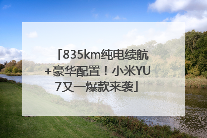 835km纯电续航+豪华配置！小米YU7又一爆款来袭