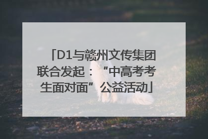 D1与赣州文传集团联合发起：“中高考考生面对面”公益活动