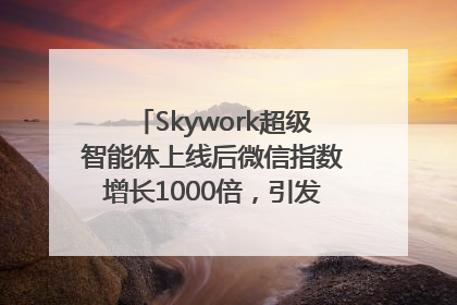 Skywork超级智能体上线后微信指数增长1000倍，引发火爆体验热潮