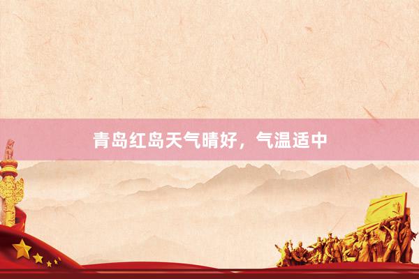 青岛红岛天气晴好，气温适中